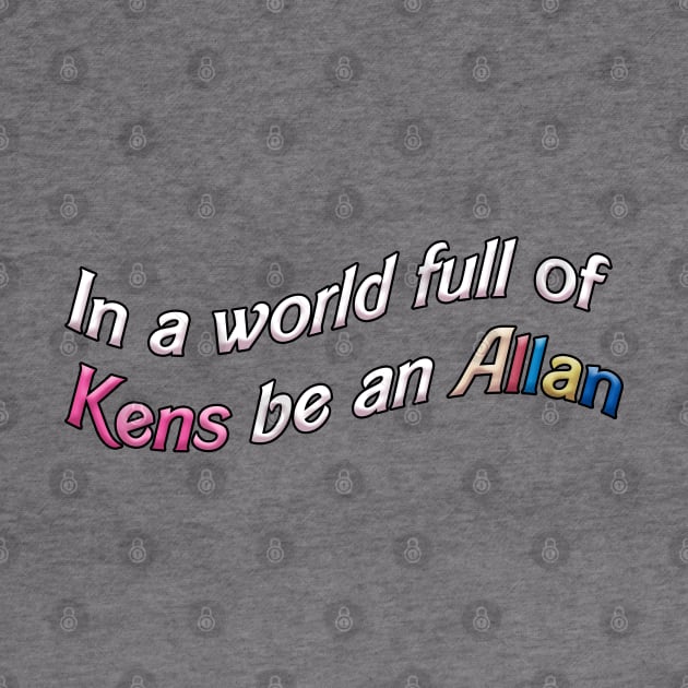 In a World Full of Kens Be an Allan by RoserinArt